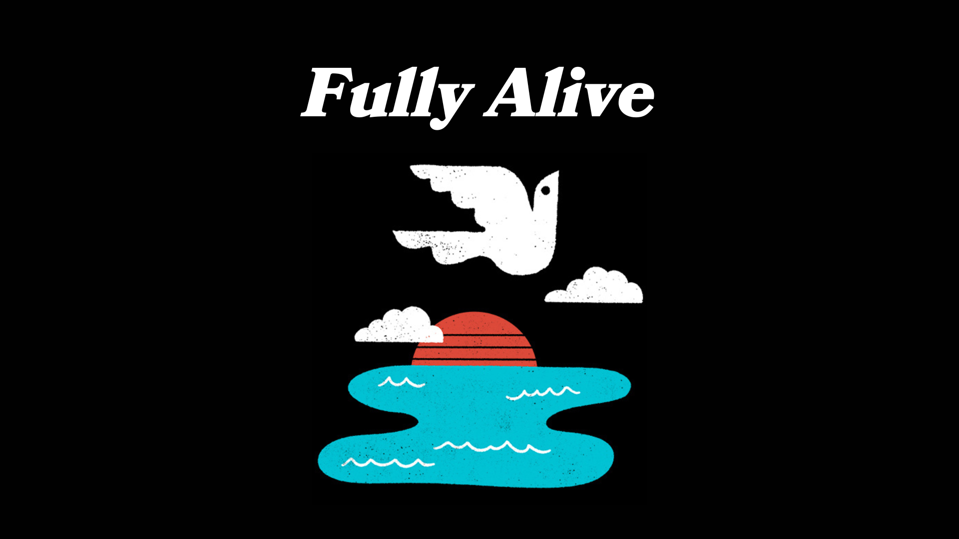 Fully alive